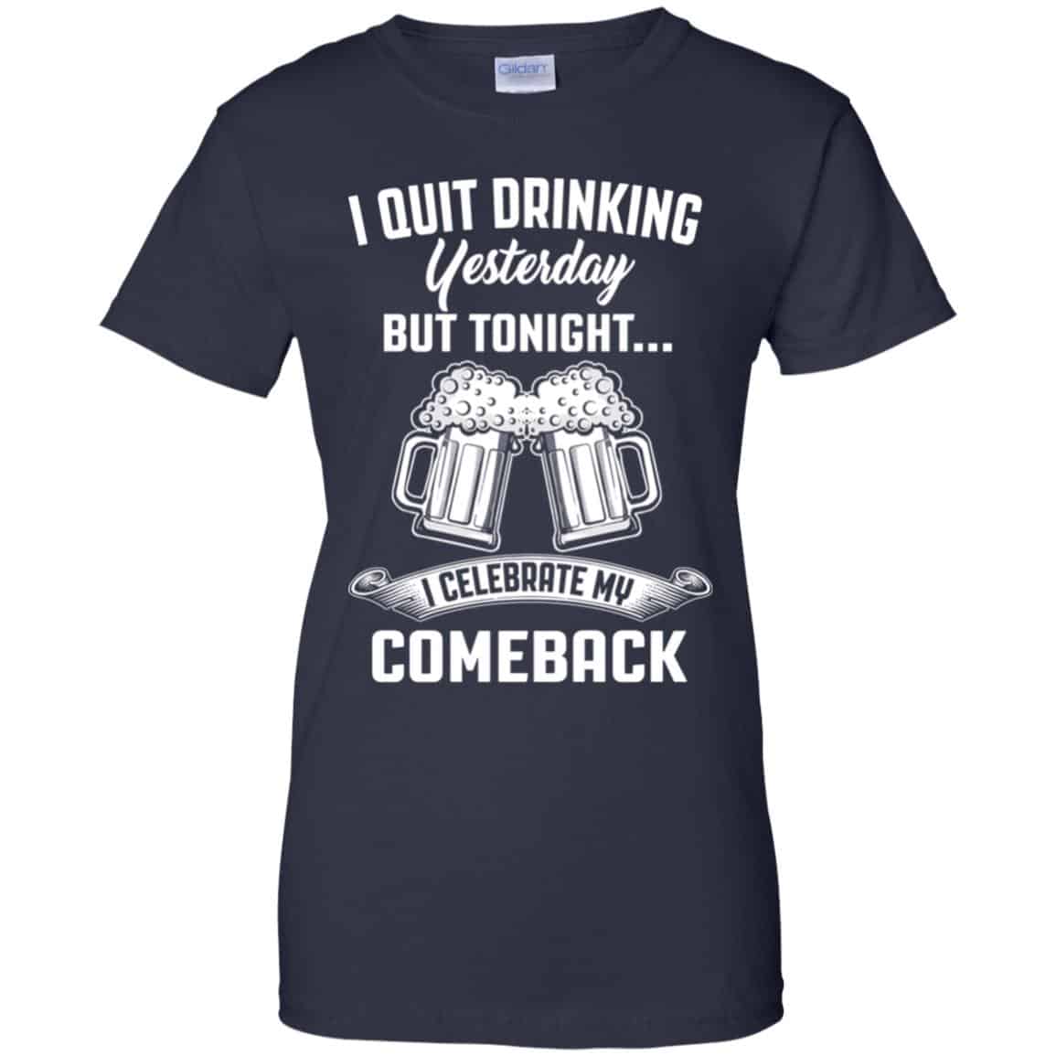 I Quit Drinking Yesterday But Tonight I Celebrate My Comeback Shirt, Hoodie, Tank