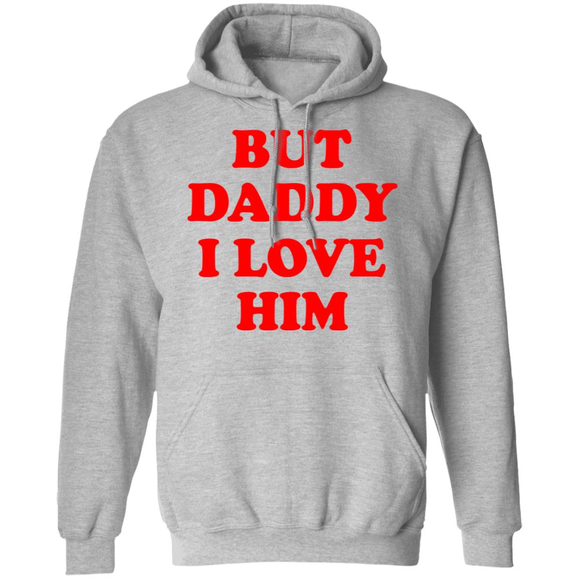 But Daddy I Love Him Shirt, Hoodie, Tank
