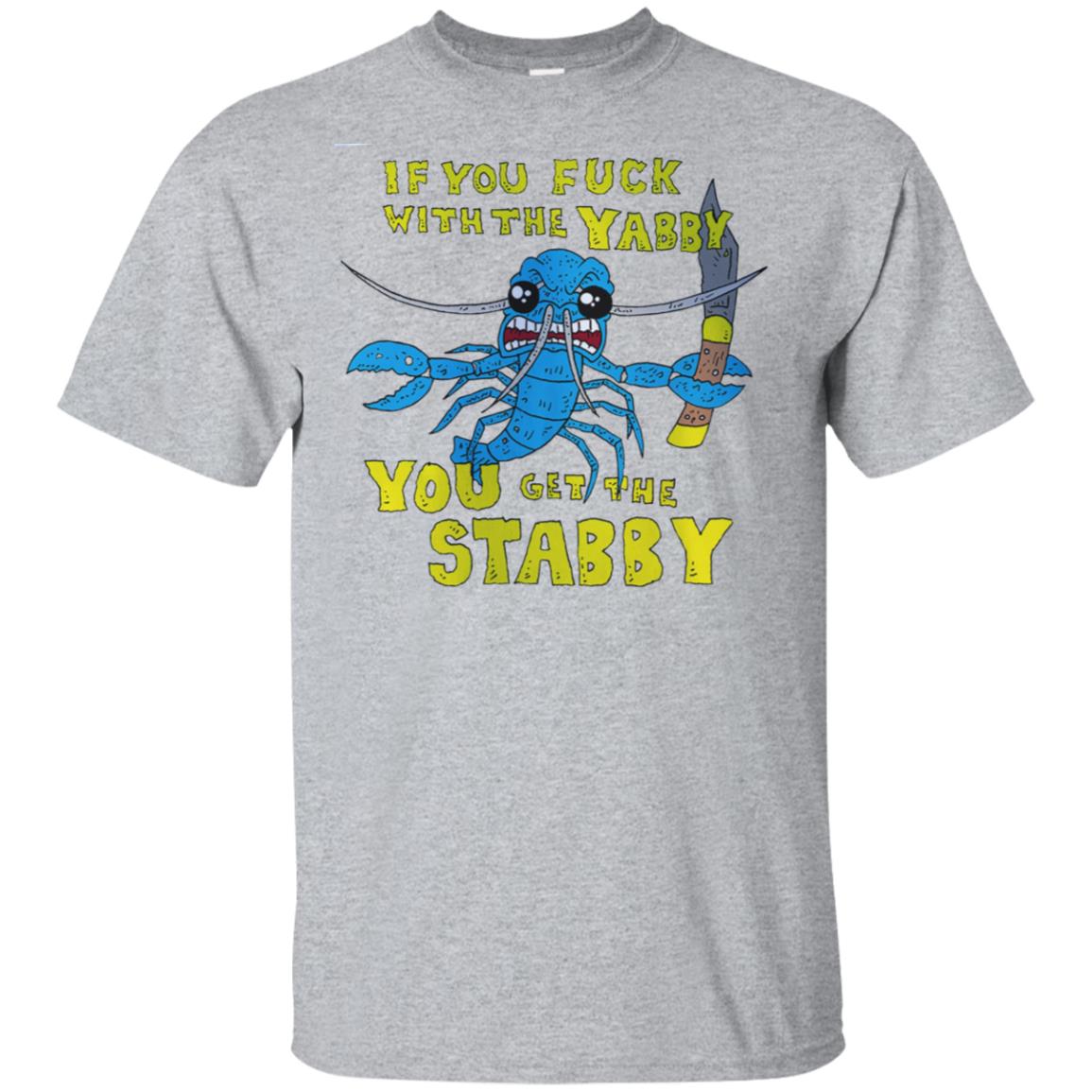 If You Fuck With The Yabby You Get The Stabby T-Shirts, Hoodie, Tank