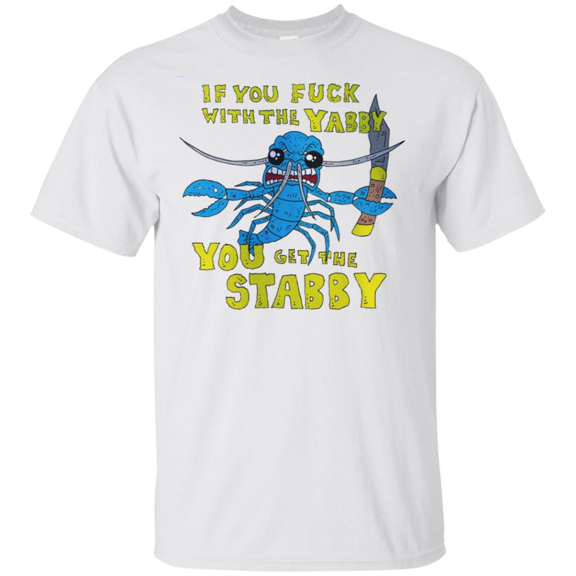 If You Fuck With The Yabby You Get The Stabby T-Shirts, Hoodie, Tank