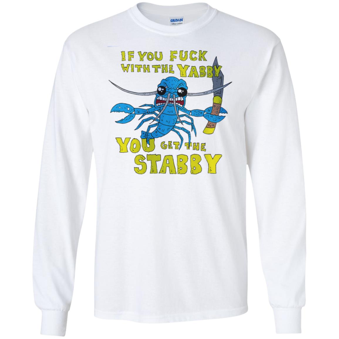 If You Fuck With The Yabby You Get The Stabby T-Shirts, Hoodie, Tank