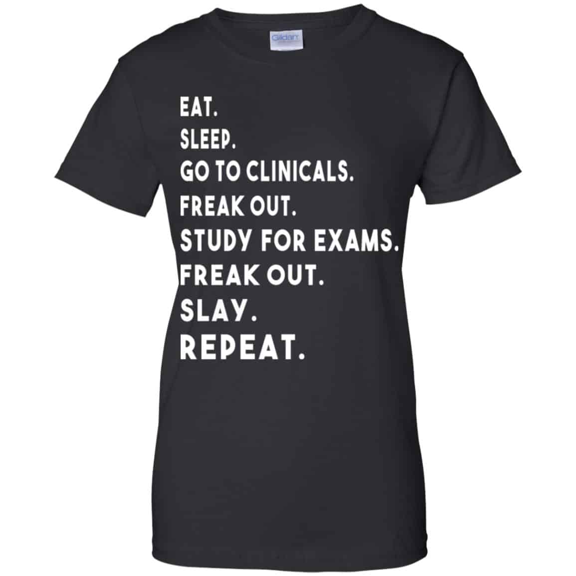 Eat Sleep Go to Clinicals Freak out Study For Exams Freak Out Slay Repeat Shirt, Hoodie, Tank