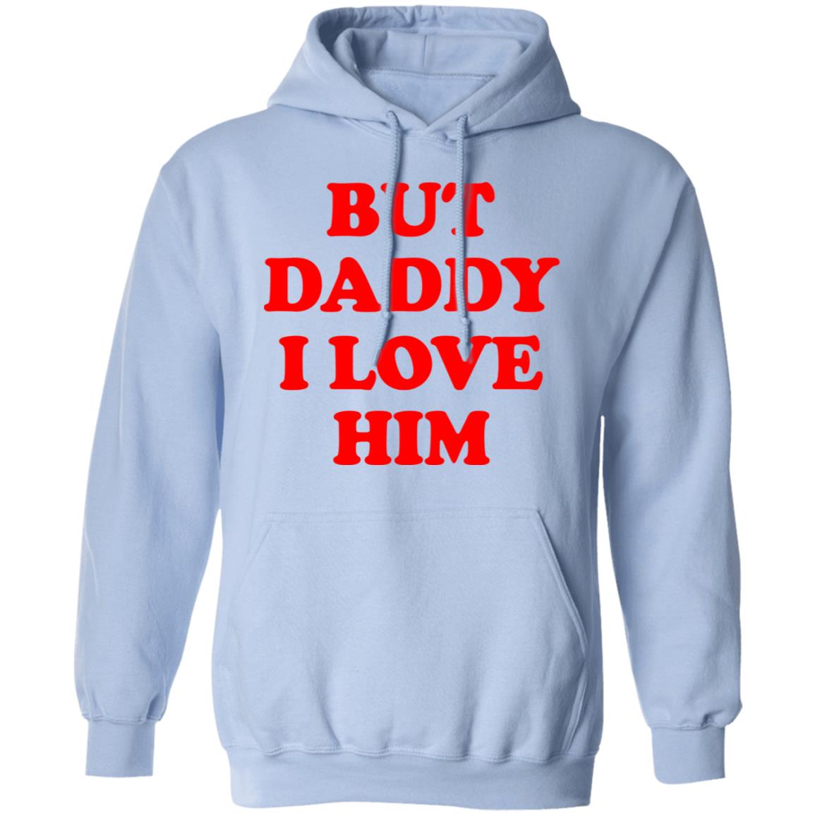But Daddy I Love Him Shirt, Hoodie, Tank