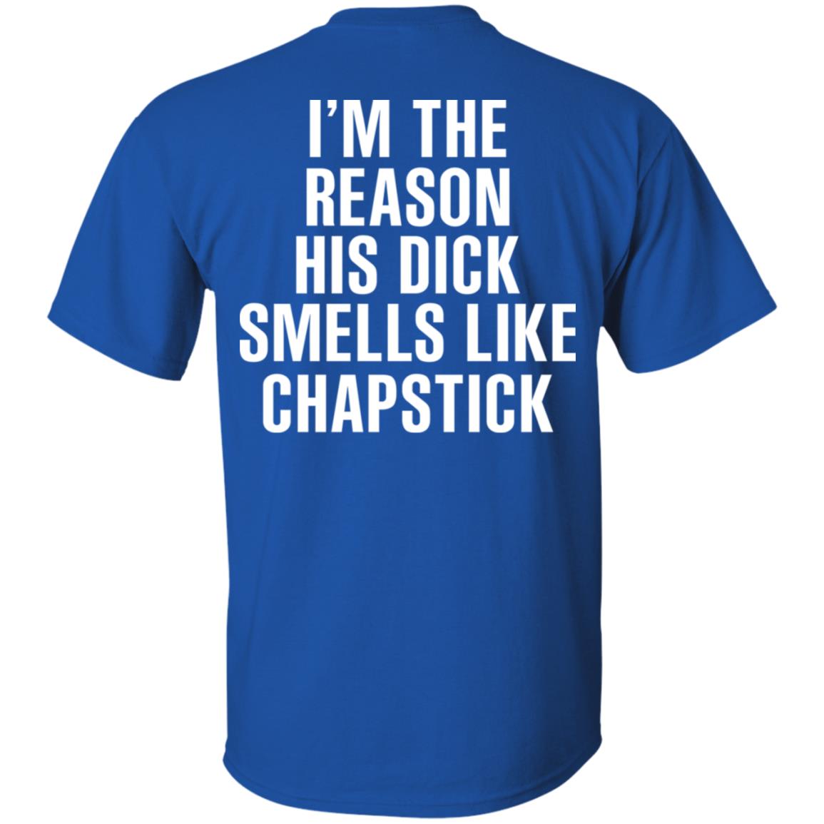 I’m The Reason His Dick Smells Like Chapstick T-Shirts, Hoodie, Tank