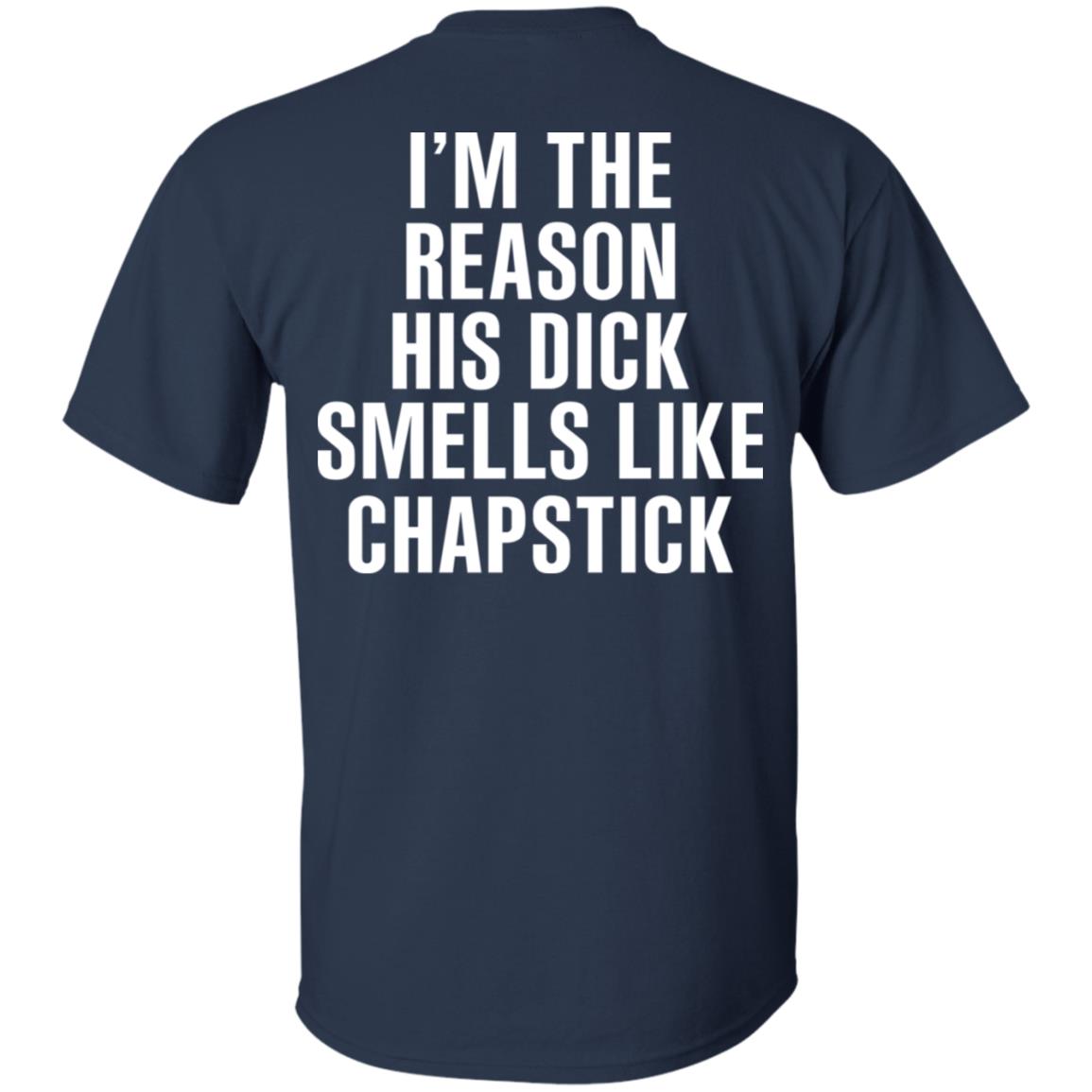 I’m The Reason His Dick Smells Like Chapstick T-Shirts, Hoodie, Tank