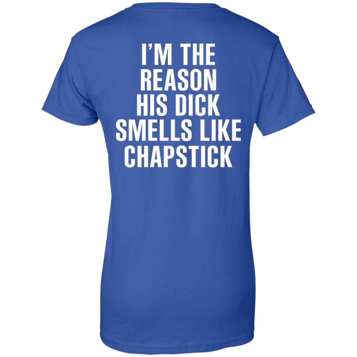 I’m The Reason His Dick Smells Like Chapstick T-Shirts, Hoodie, Tank