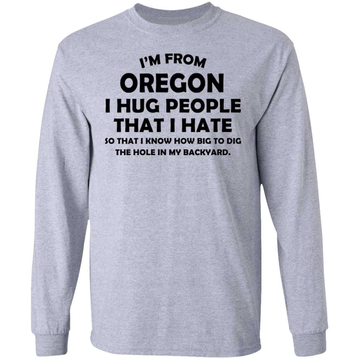 I’m From Oregon I Hug People That I Hate Shirt, Hoodie, Tank