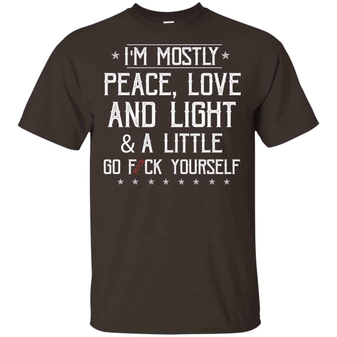I’m Mostly Peace, Love And Light & A Little Go Fuck Yourself Shirt, Hoodie, Tank