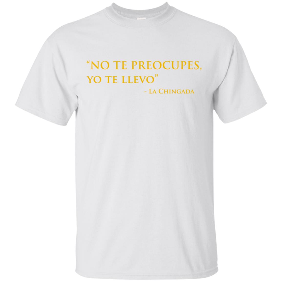 No Te Preocupes Yo Te Llevo La Chingada T-Shirts, Hoodie, Tank