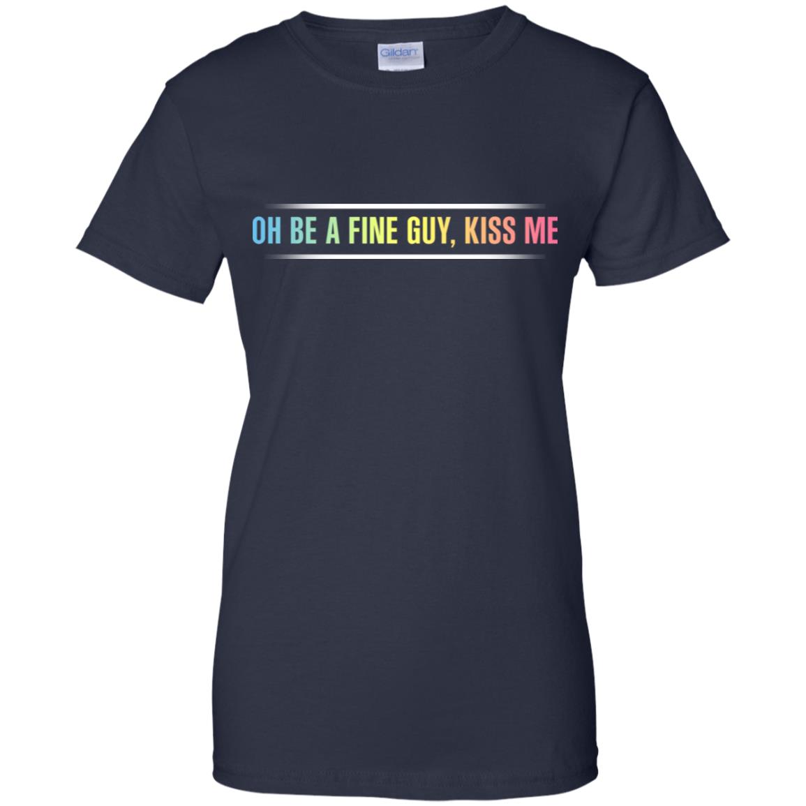Oh Be A Fine Guy, Kiss Me T-Shirts, Hoodie, Tank