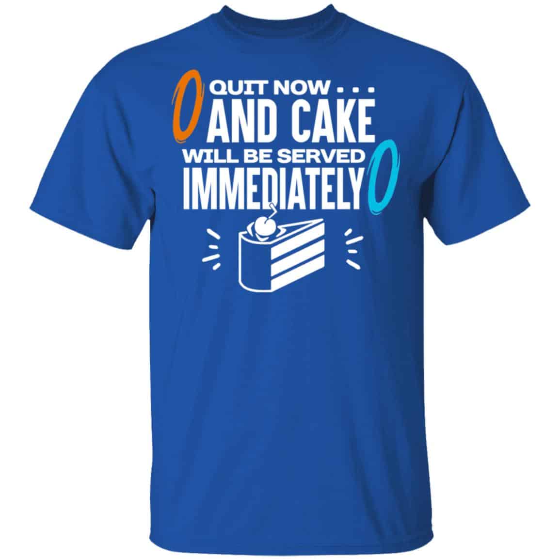 Quit Now And Cake Will Be Served Immediately Shirt, Hoodie, Tank