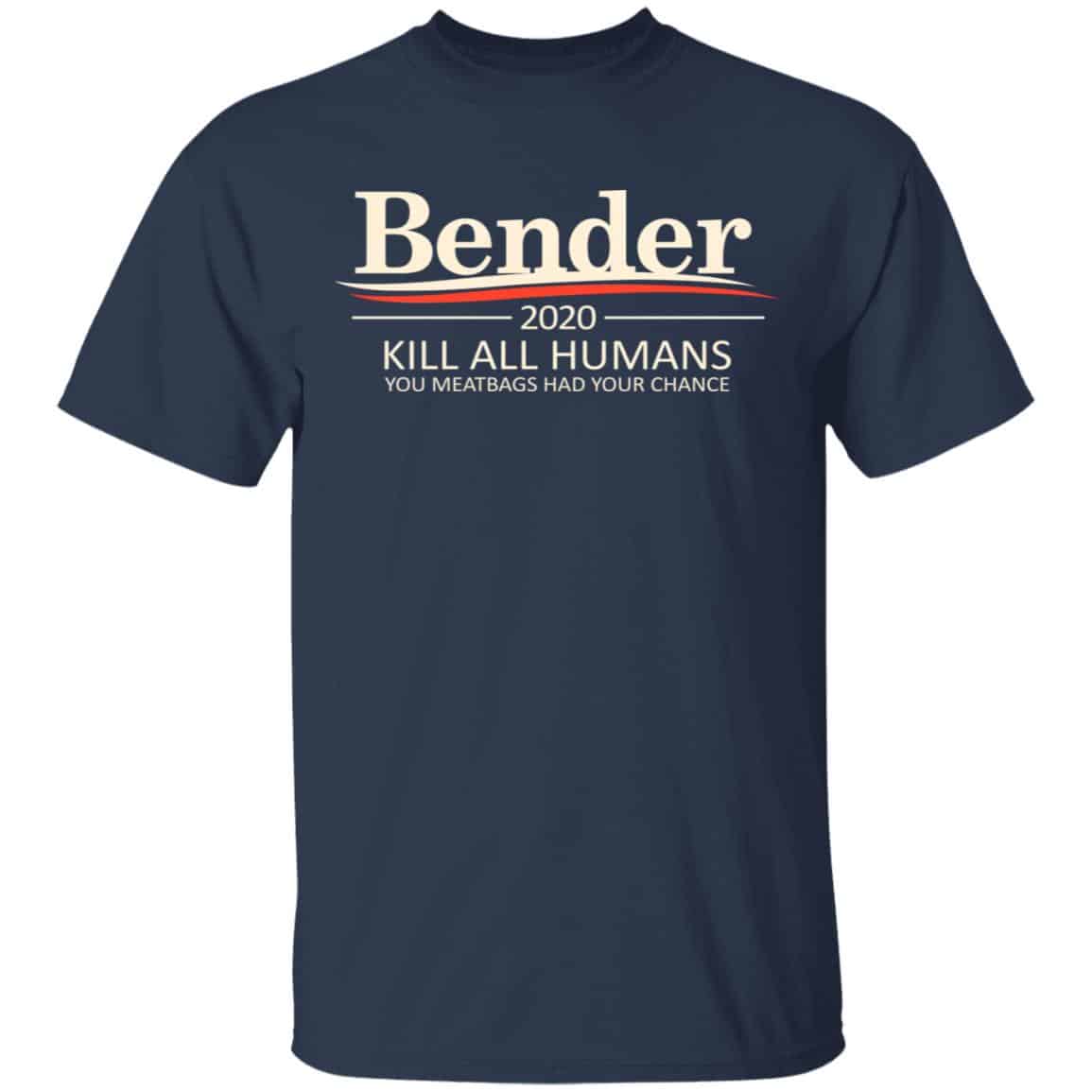 Bender 2020 Kill All Humans You Meatbags Had Your Chance Shirt, Hoodie, Tank