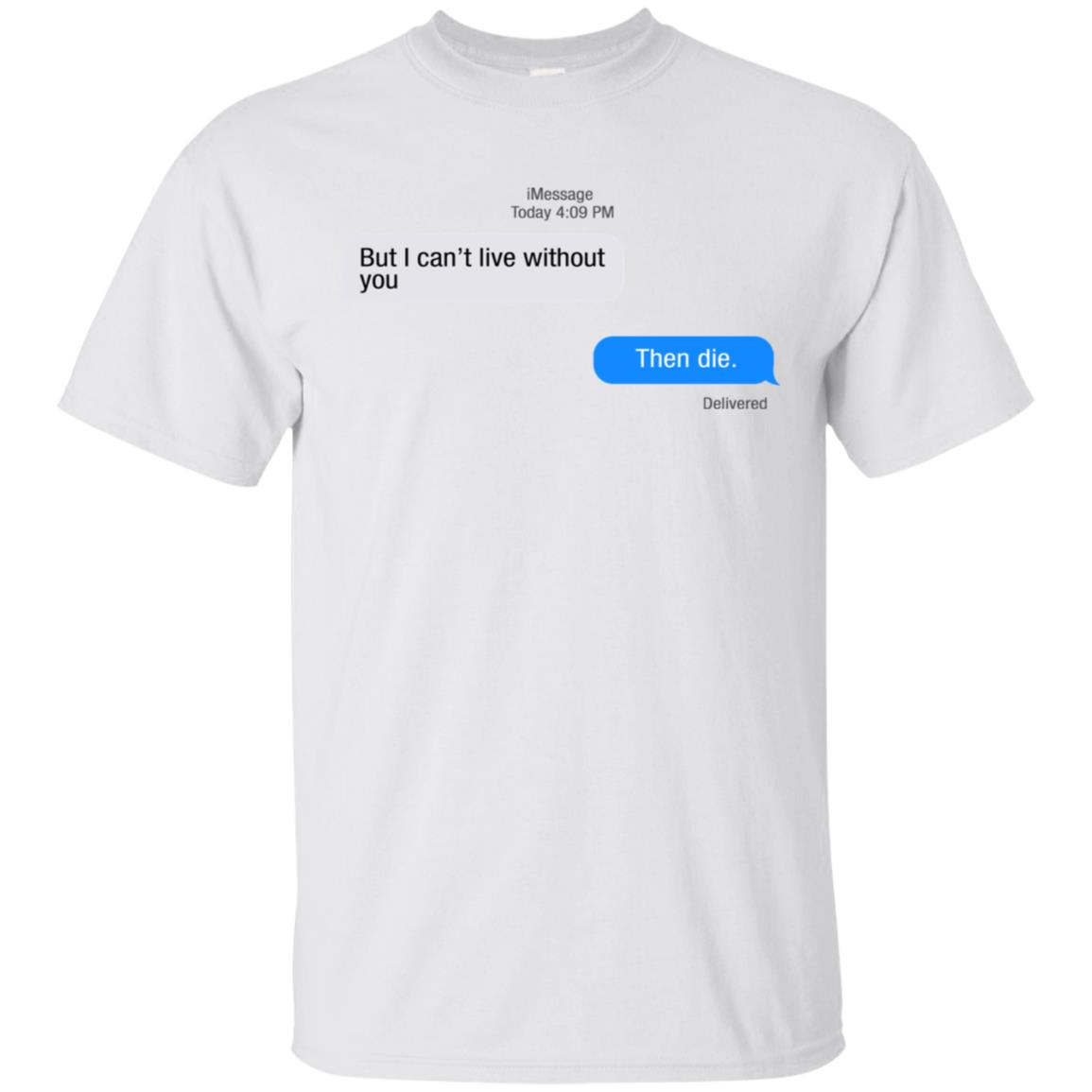 But I Can’t Live Without You Then Die T-Shirts, Hoodie, Tank