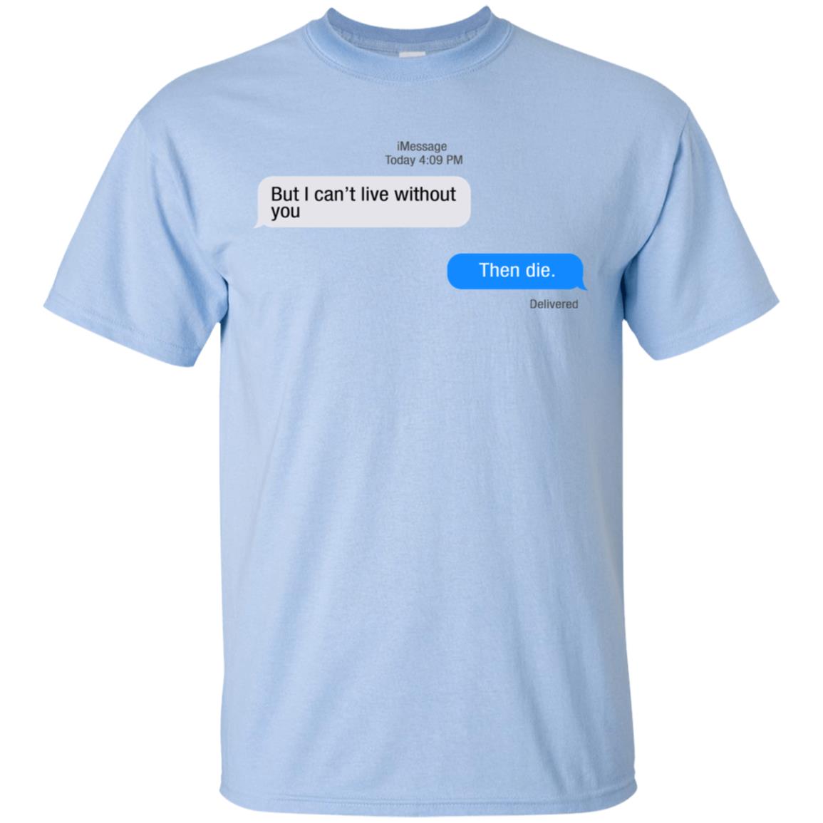 But I Can’t Live Without You Then Die T-Shirts, Hoodie, Tank