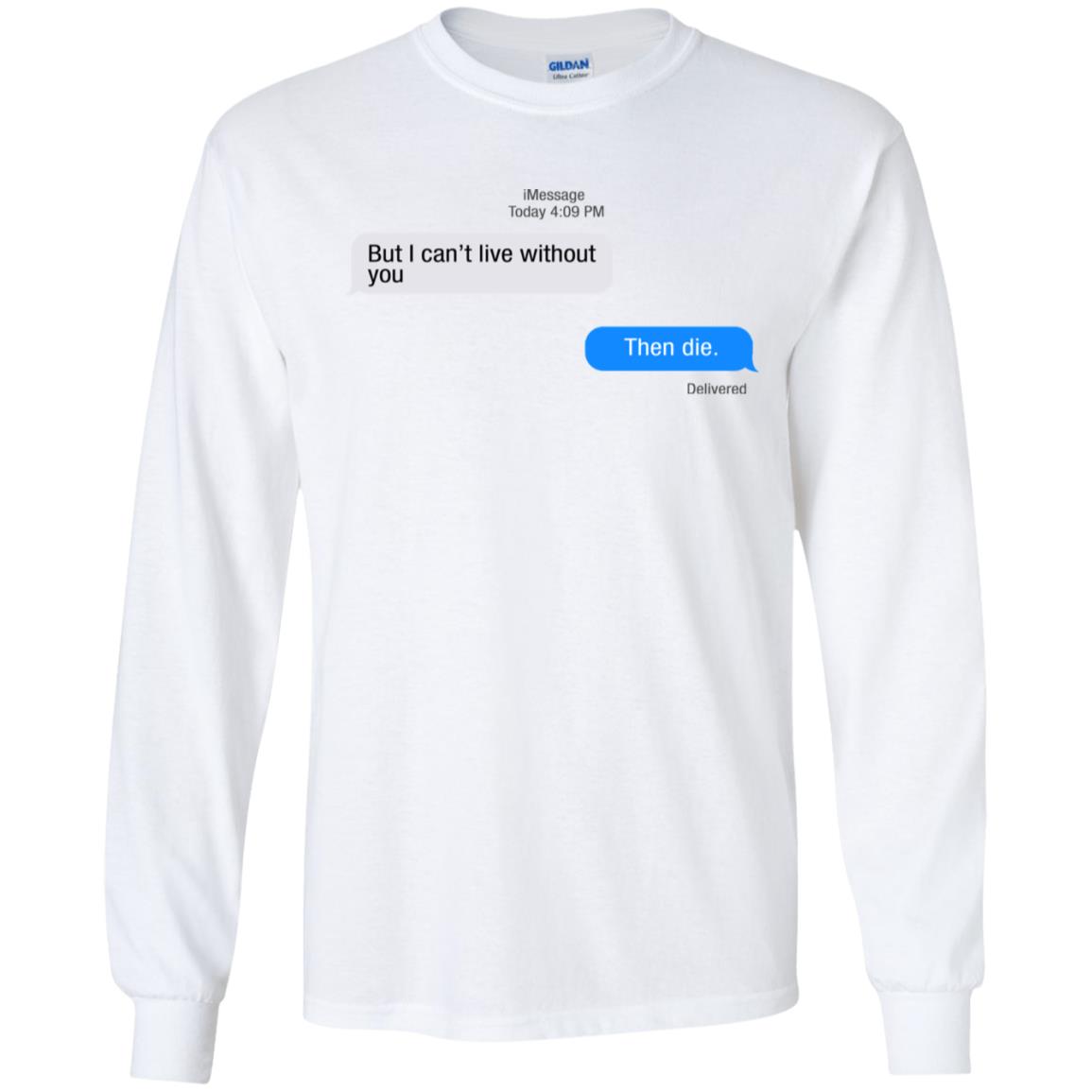But I Can’t Live Without You Then Die T-Shirts, Hoodie, Tank