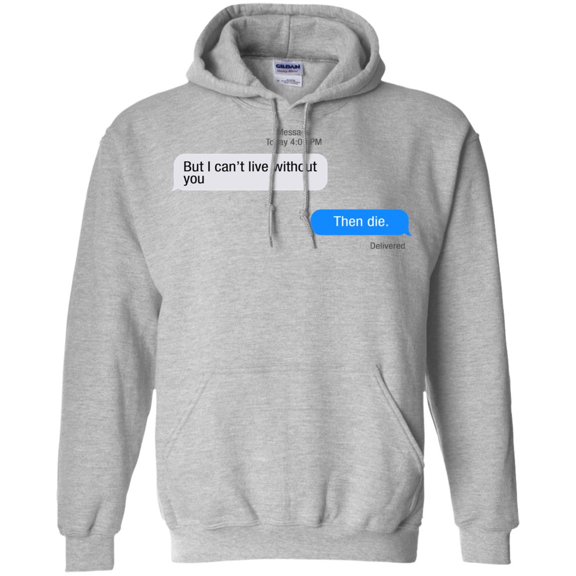 But I Can’t Live Without You Then Die T-Shirts, Hoodie, Tank