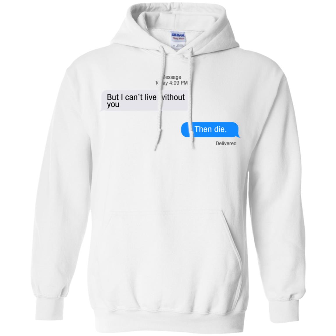 But I Can’t Live Without You Then Die T-Shirts, Hoodie, Tank