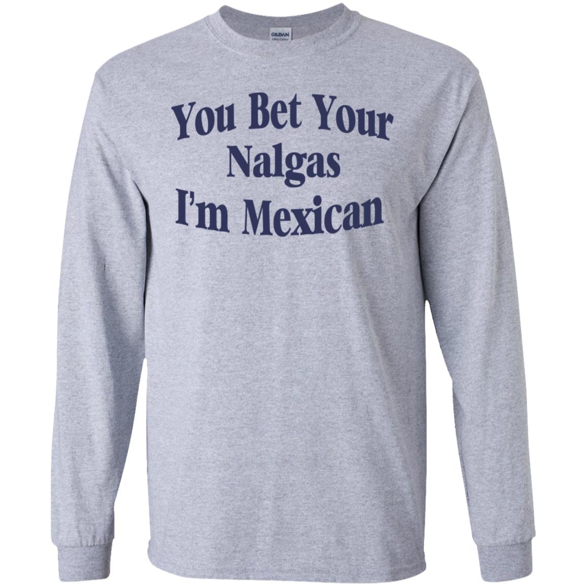 You Bet Your Nalgas I’m Mexican T-Shirts, Hoodie, Tank