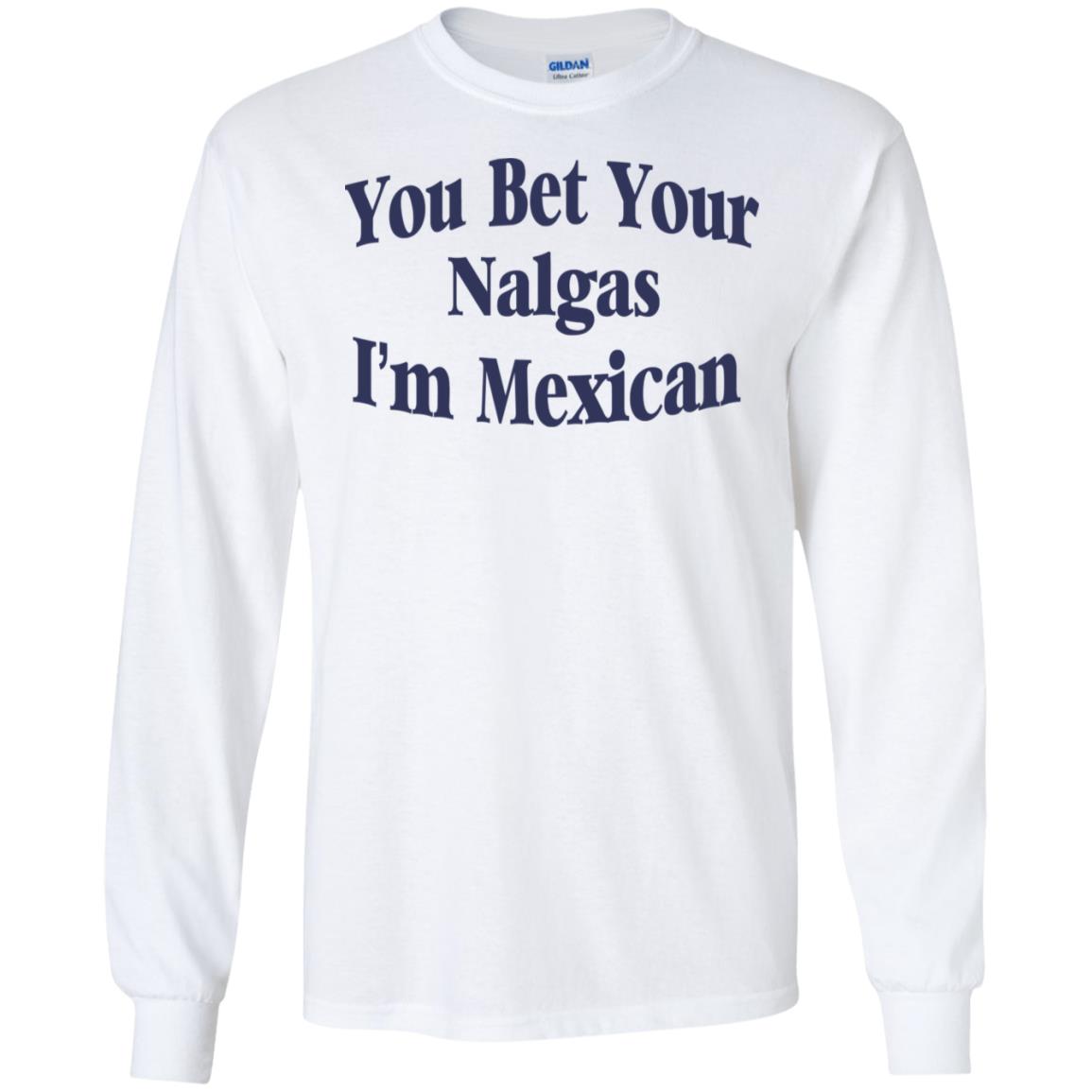You Bet Your Nalgas I’m Mexican T-Shirts, Hoodie, Tank