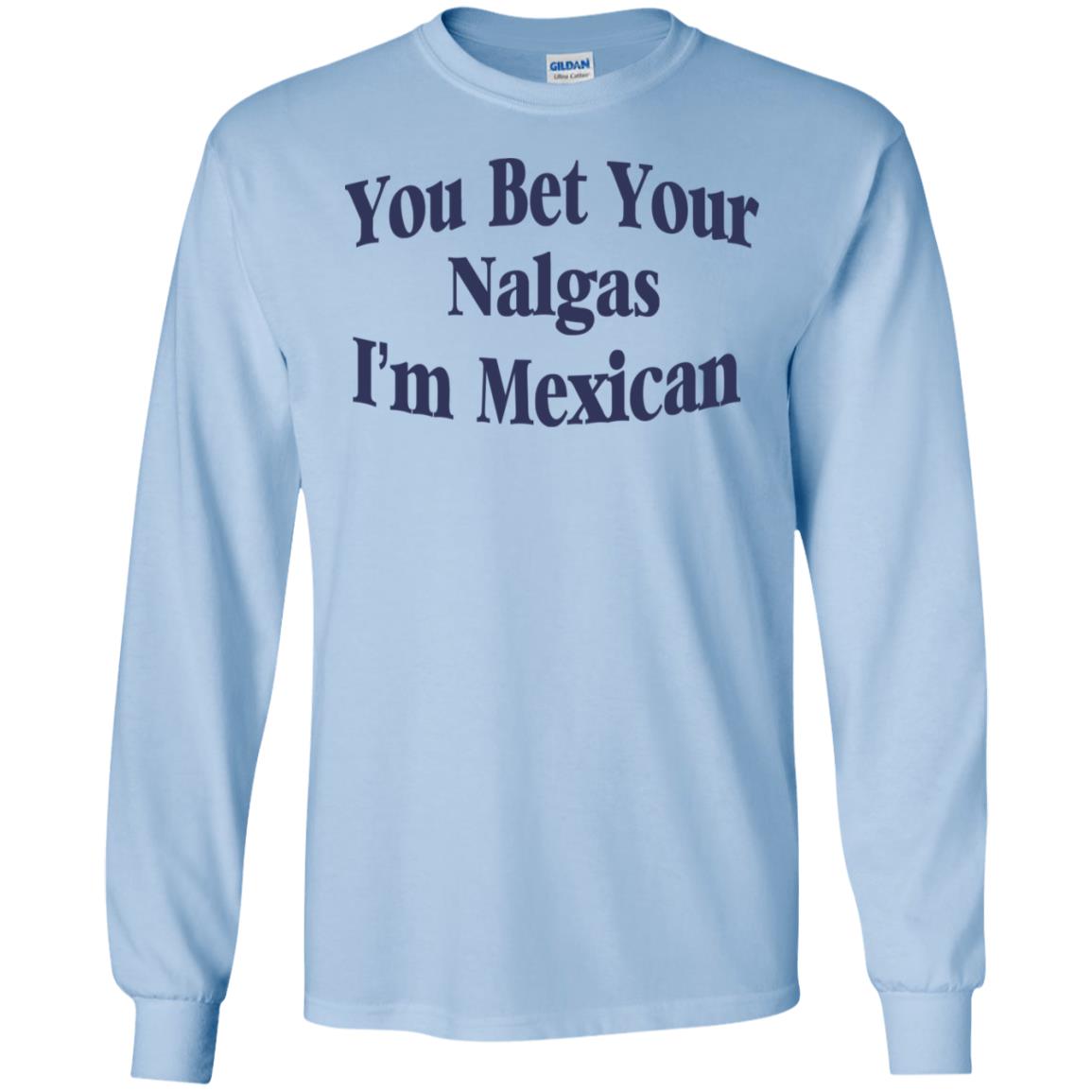 You Bet Your Nalgas I’m Mexican T-Shirts, Hoodie, Tank