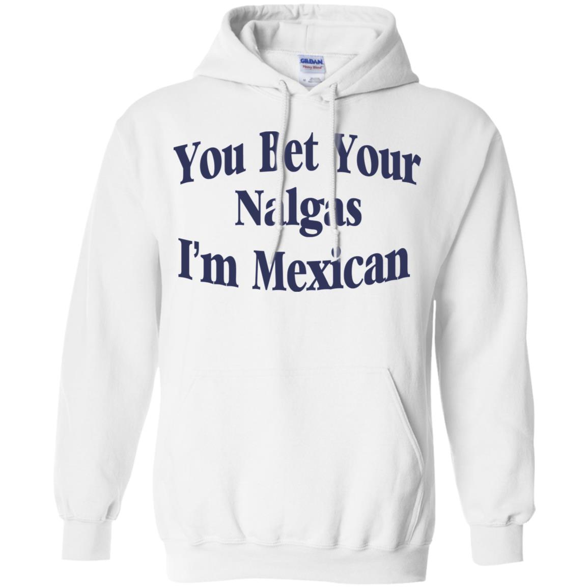 You Bet Your Nalgas I’m Mexican T-Shirts, Hoodie, Tank
