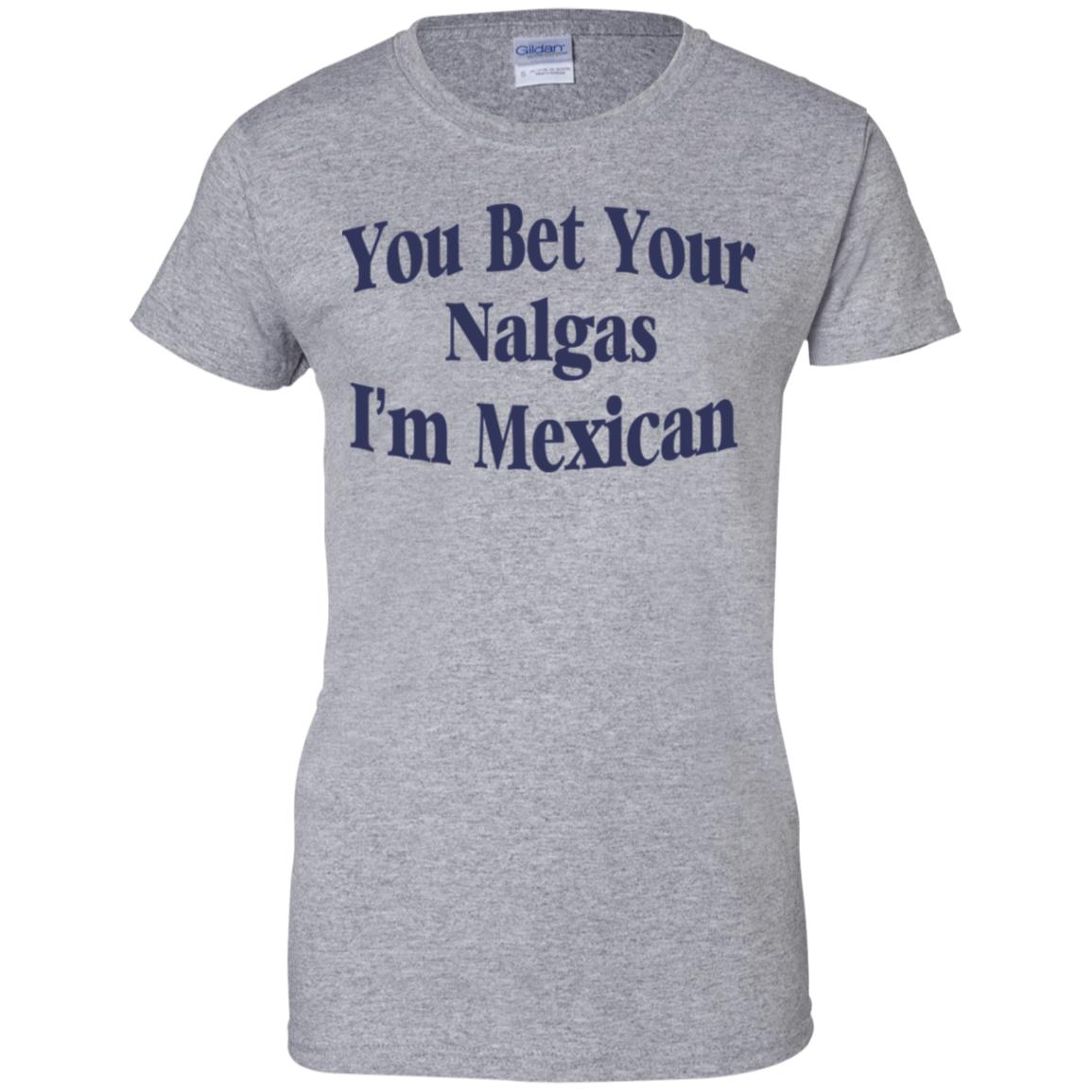 You Bet Your Nalgas I’m Mexican T-Shirts, Hoodie, Tank