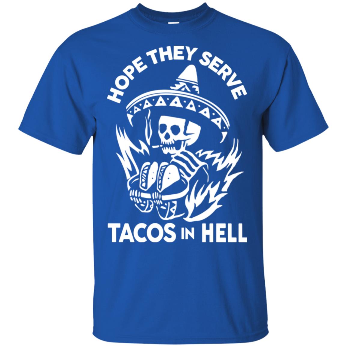 Hope They Serve Tacos In Hell T-Shirts, Hoodie, Tank
