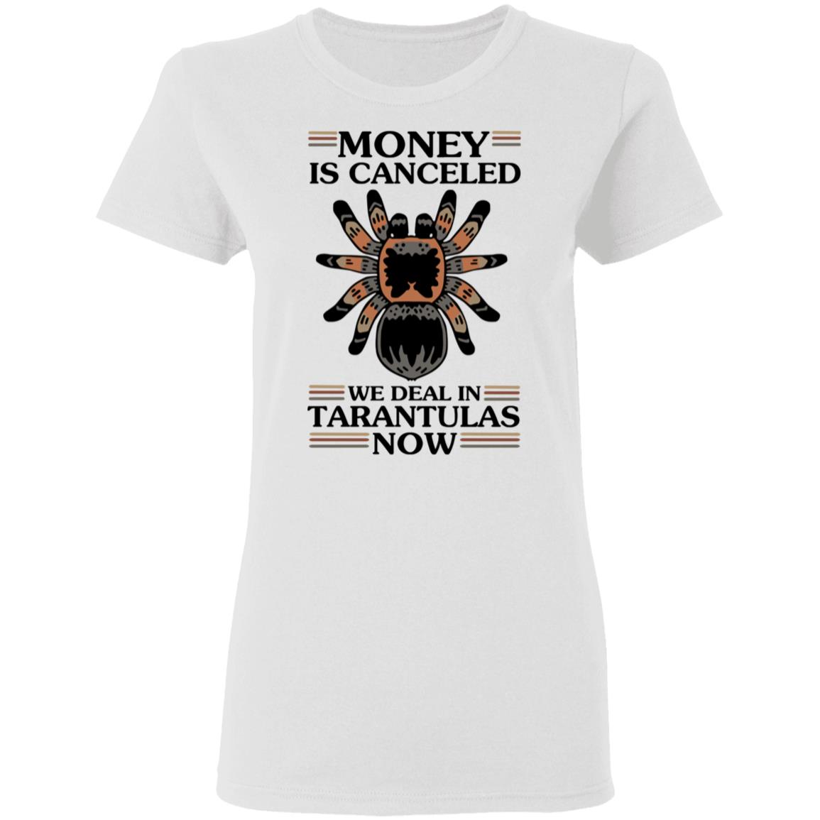 Money Is Canceled We Deal In Tarantulas Now Shirt, Hoodie, Tank