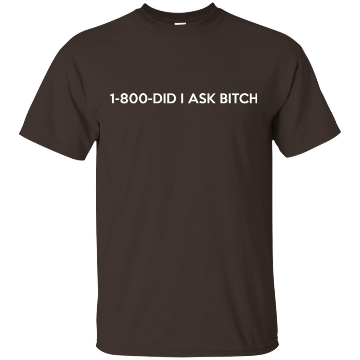 1-800- Did I Ask Bitch T-Shirts, Hoodie, Tank