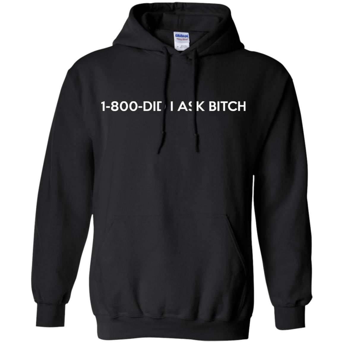 1-800- Did I Ask Bitch T-Shirts, Hoodie, Tank
