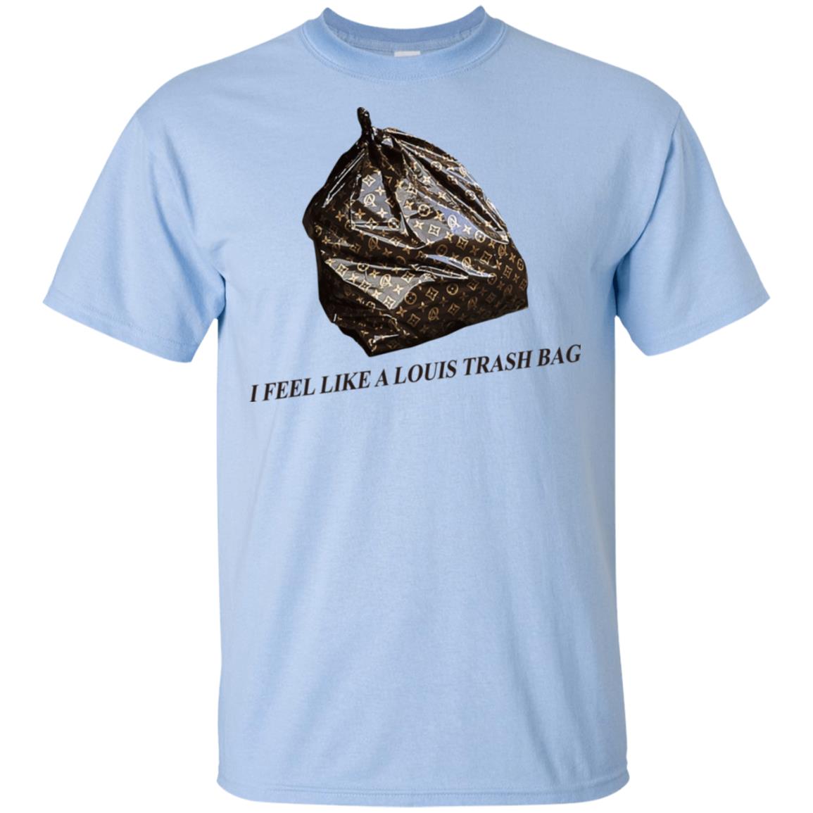 I Feel Like A Louis Trash Bag T-Shirts, Hoodie, Tank