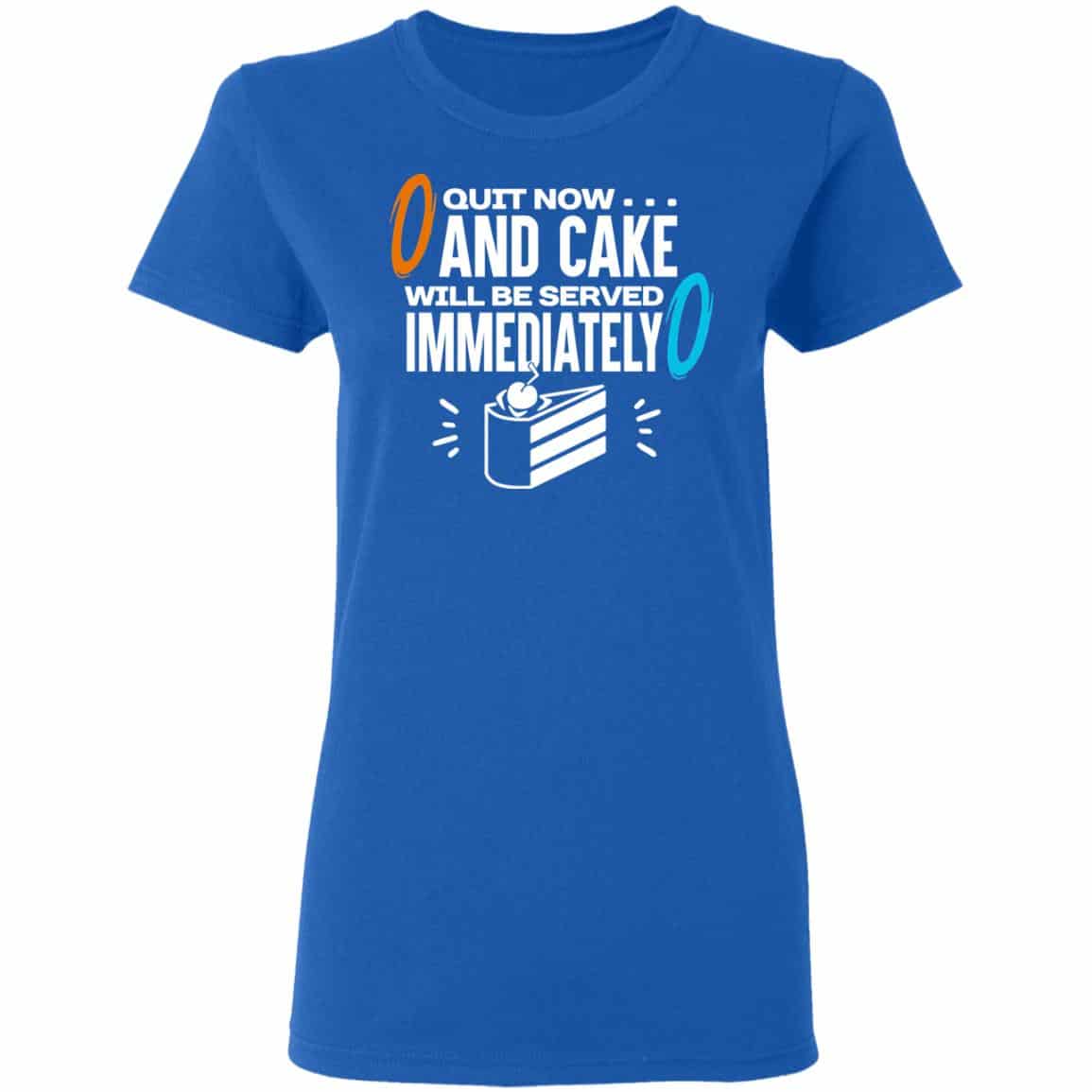 Quit Now And Cake Will Be Served Immediately Shirt, Hoodie, Tank