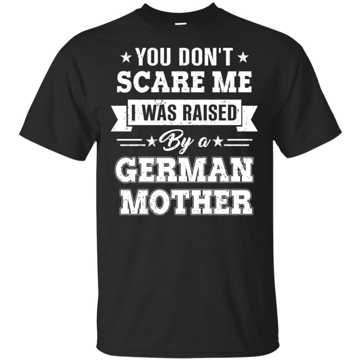 You Don’t Scare Me I Was Raised By A German Mother T-Shirts, Hoodie, Tank