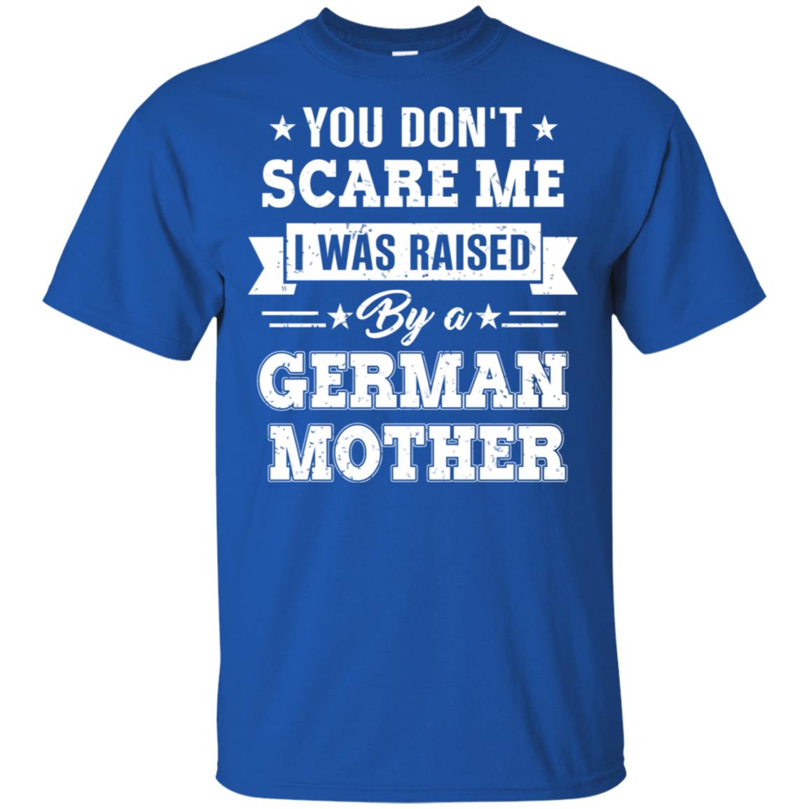 You Don’t Scare Me I Was Raised By A German Mother T-Shirts, Hoodie, Tank