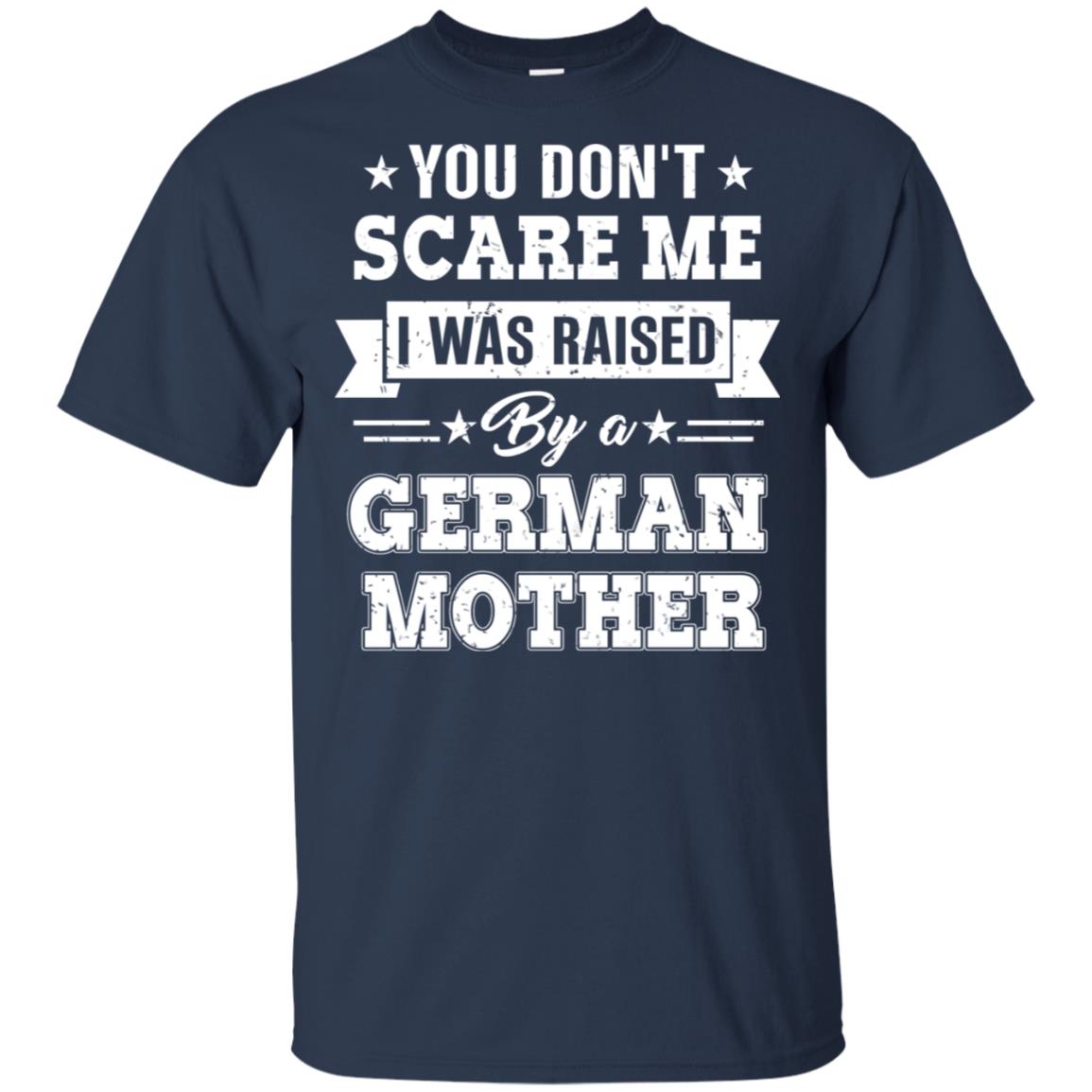 You Don’t Scare Me I Was Raised By A German Mother T-Shirts, Hoodie, Tank