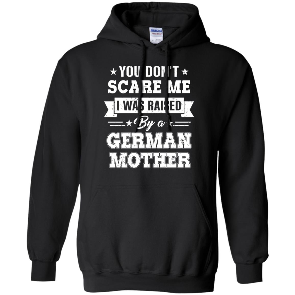 You Don’t Scare Me I Was Raised By A German Mother T-Shirts, Hoodie, Tank