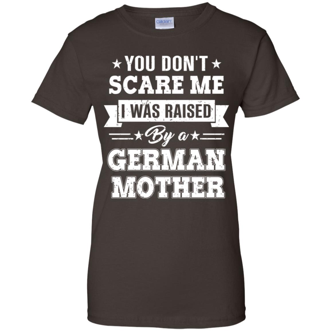 You Don’t Scare Me I Was Raised By A German Mother T-Shirts, Hoodie, Tank