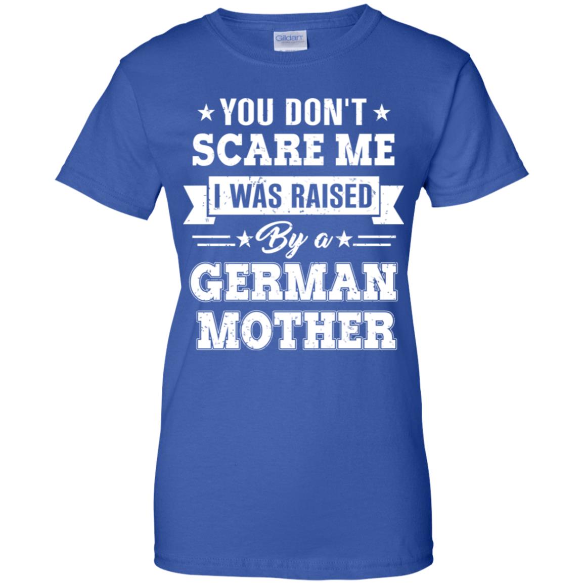 You Don’t Scare Me I Was Raised By A German Mother T-Shirts, Hoodie, Tank