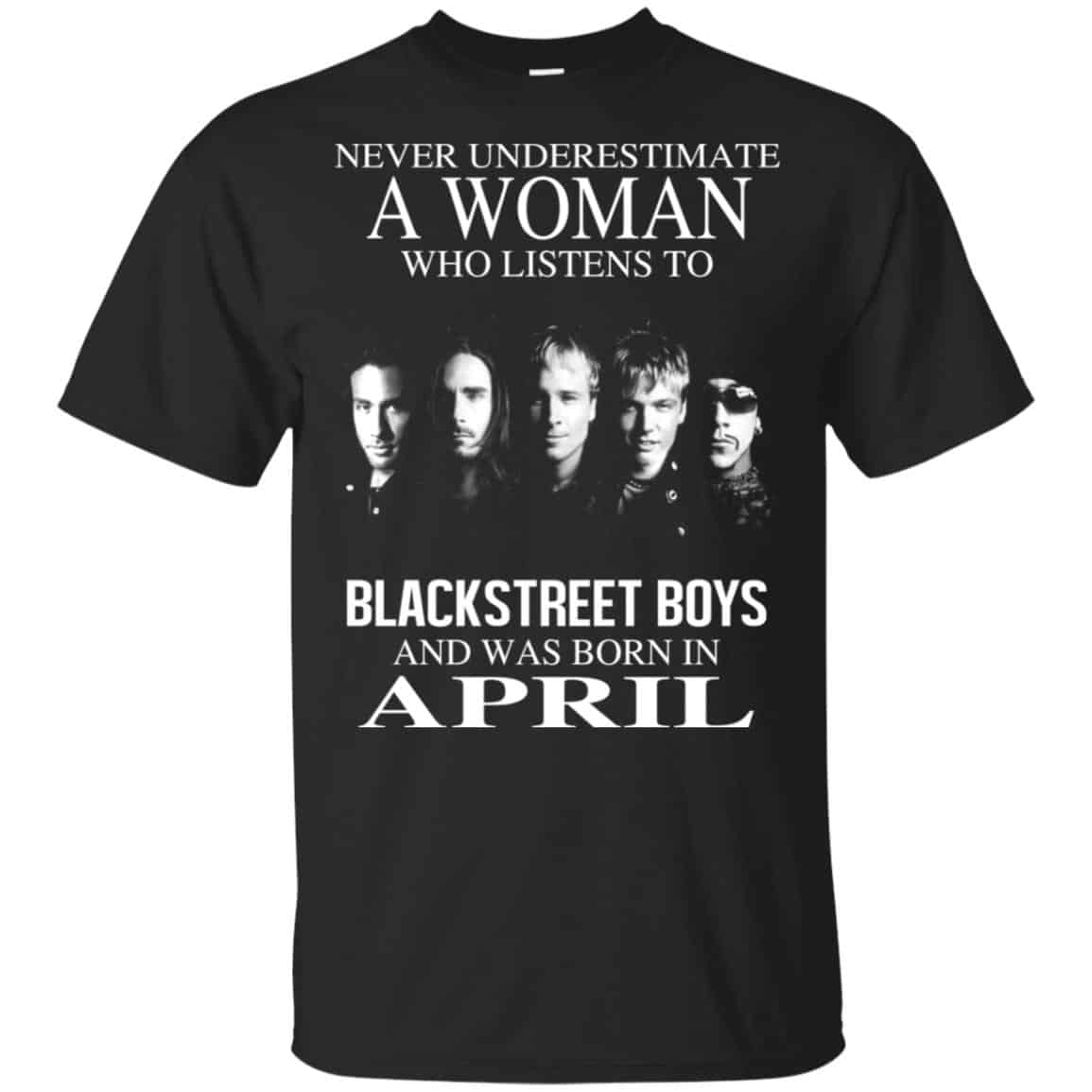 A Woman Who Listens To Backstreet Boys And Was Born In April T-Shirts, Hoodie, Tank