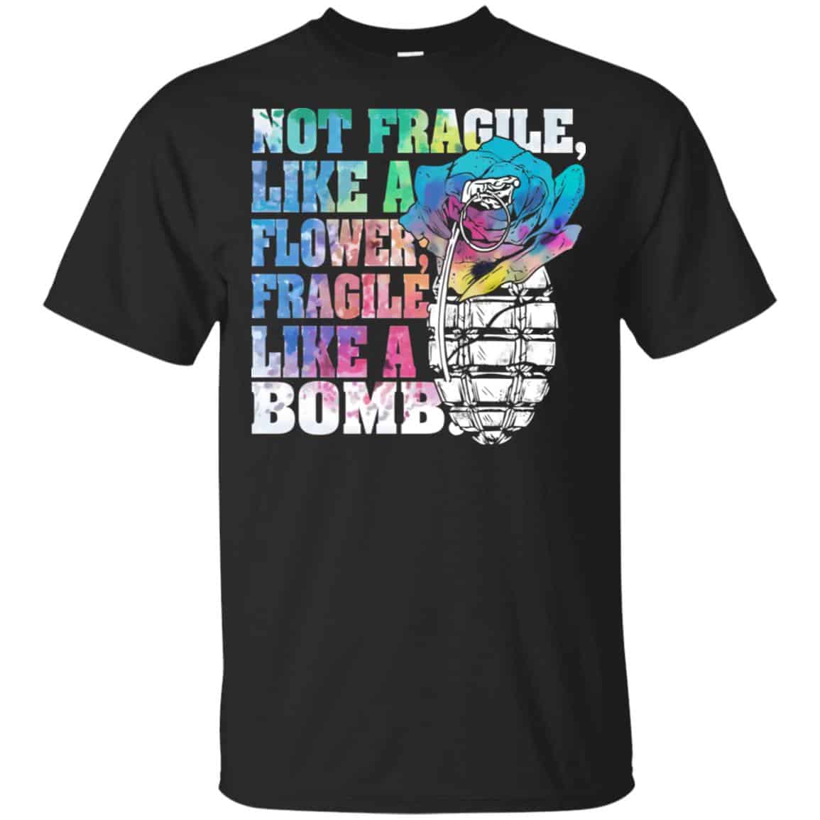 Not Fragile Like A Flower Fragile Like A Bomb T-Shirts, Hoodie, Tank