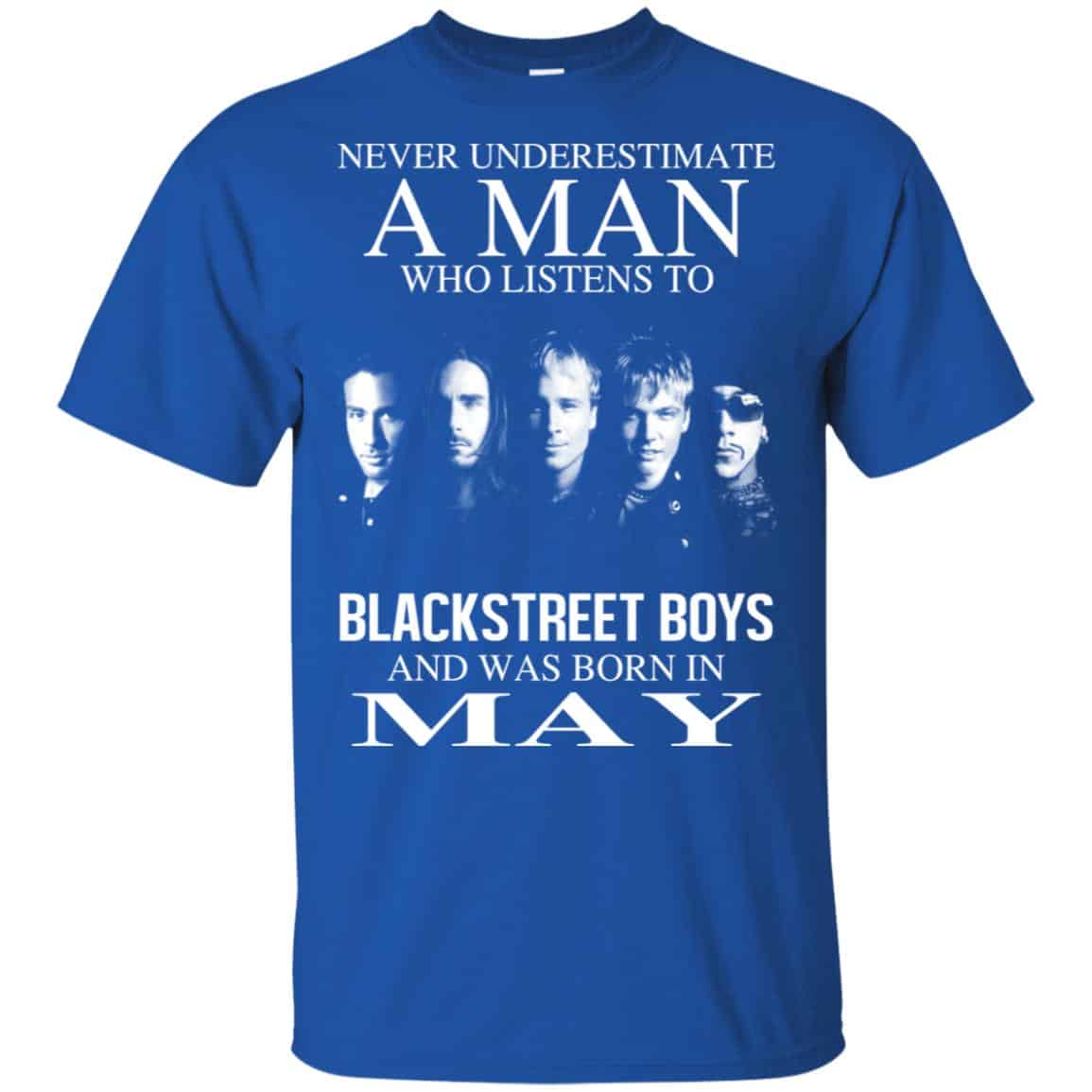A Man Who Listens To Backstreet Boys And Was Born In May T-Shirts, Hoodie, Tank