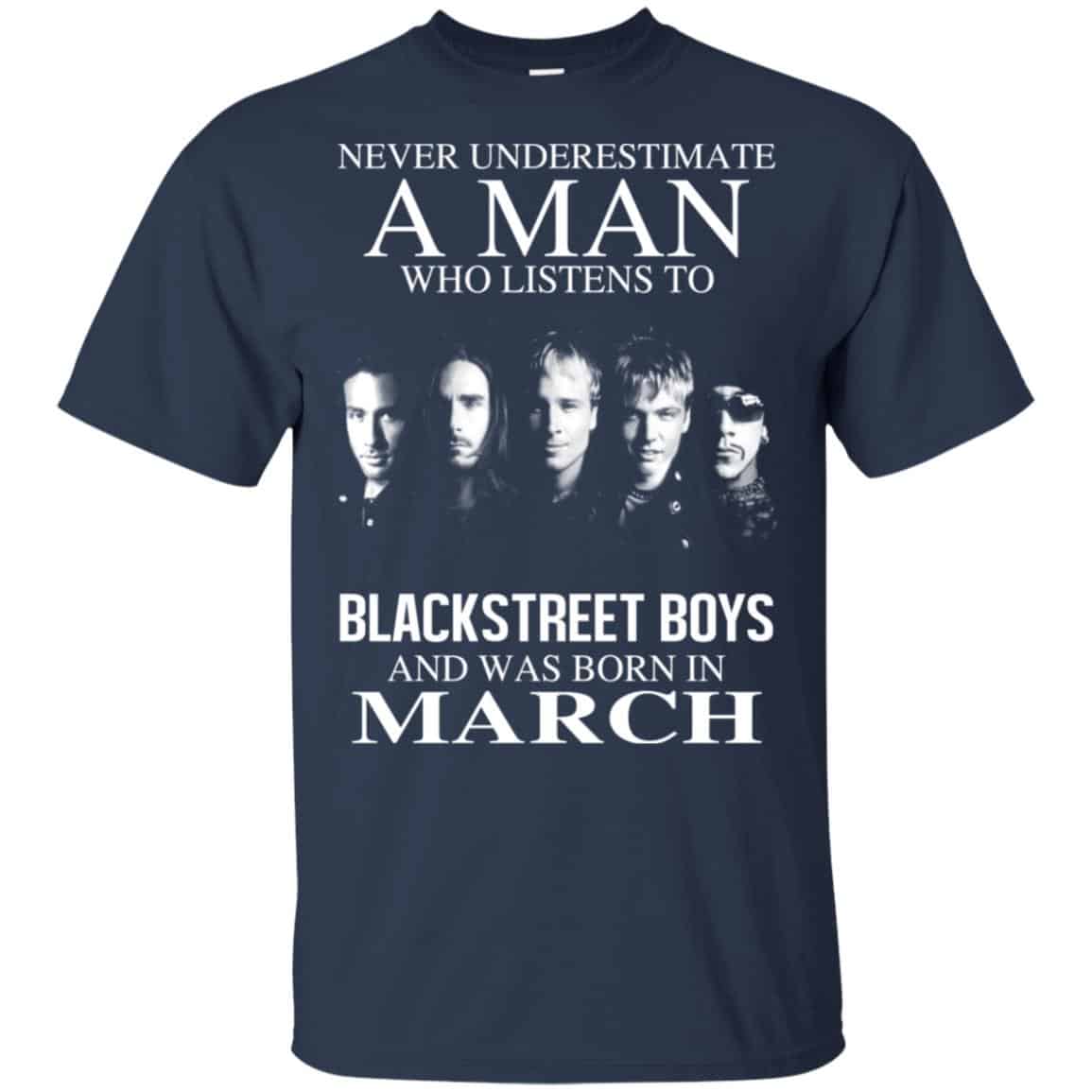 A Man Who Listens To Backstreet Boys And Was Born In March T-Shirts, Hoodie, Tank