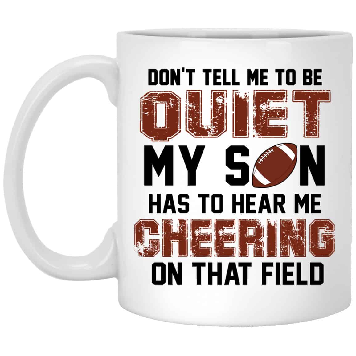 Don’t Tell Me To Be Ouiet My Son Has To Hear Me Cheering On That Field Mug