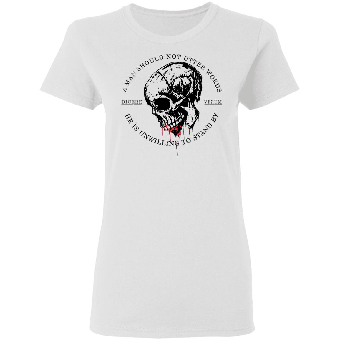A Man Should Not Utter Words He Is Unwilling To Stand By Dicere Verum Shirt, Hoodie, Tank