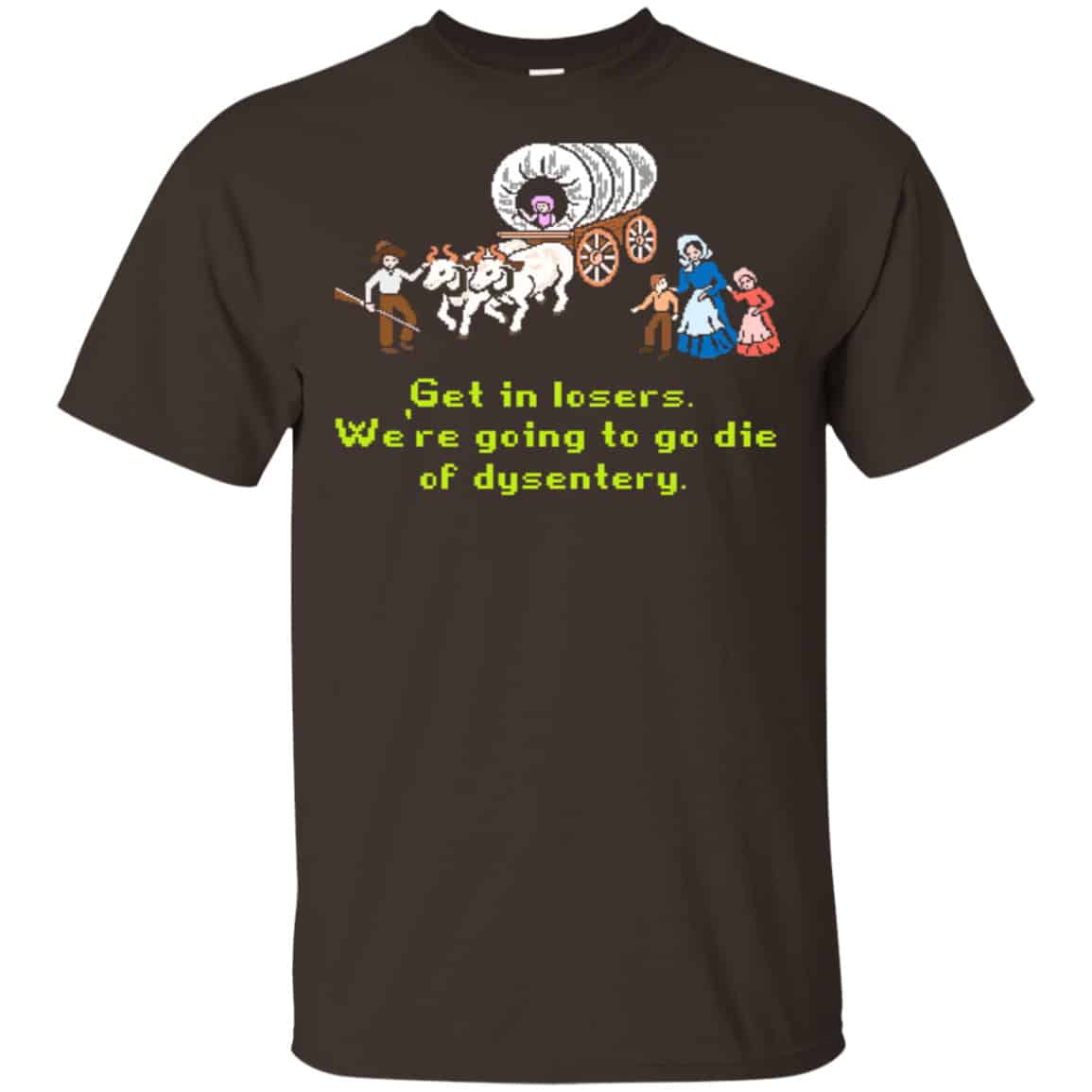 Get In Losers We’re Going To Go Die Of Dysentery Shirt, Hoodie, Tank
