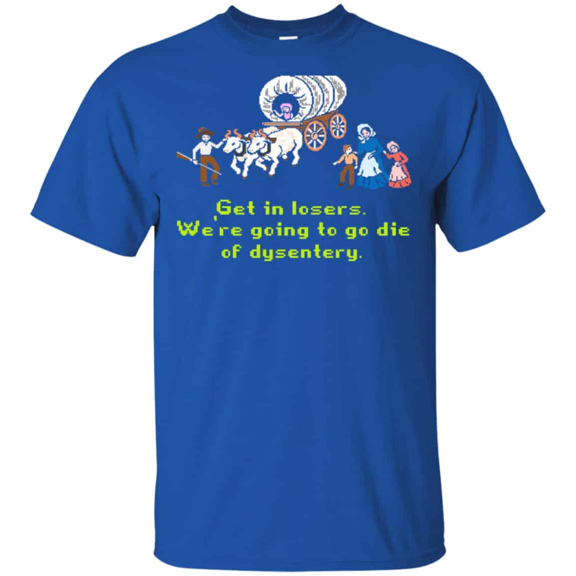 Get In Losers We’re Going To Go Die Of Dysentery Shirt, Hoodie, Tank