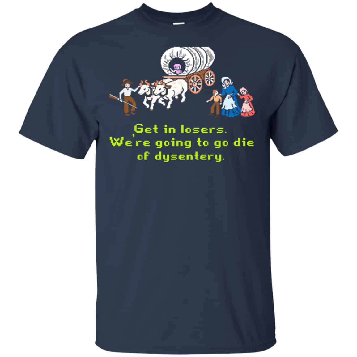 Get In Losers We’re Going To Go Die Of Dysentery Shirt, Hoodie, Tank