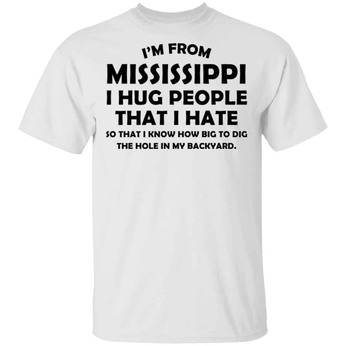 I’m From Mississippi I Hug People That I Hate Shirt, Hoodie, Tank