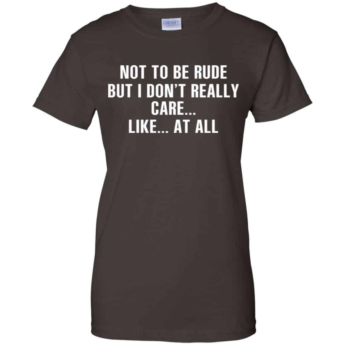 Not To Be Rude But I Don’t Really Care … Like At All Shirt, Hoodie, Tank