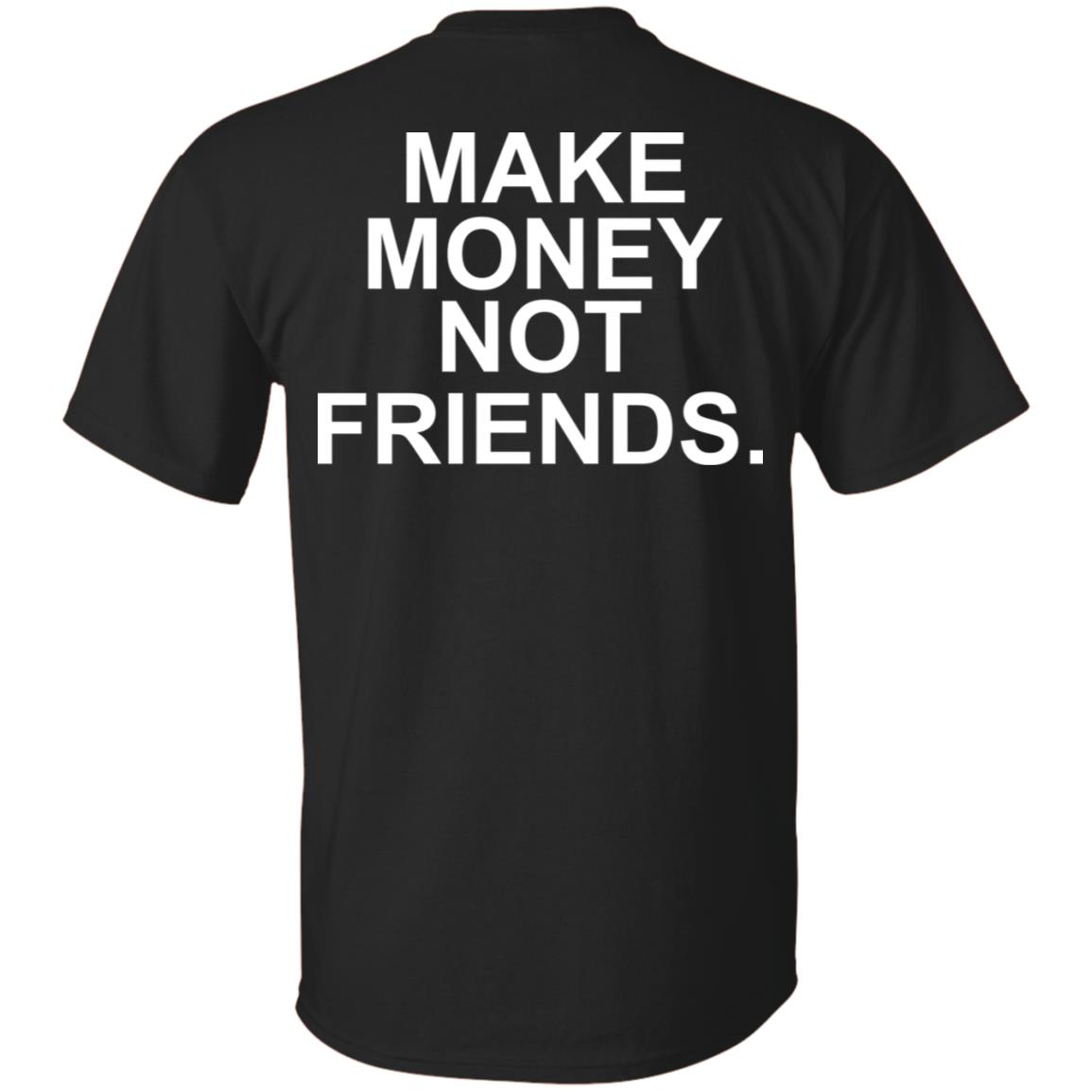 Make Money Not Friends T-Shirts, Hoodie, Tank